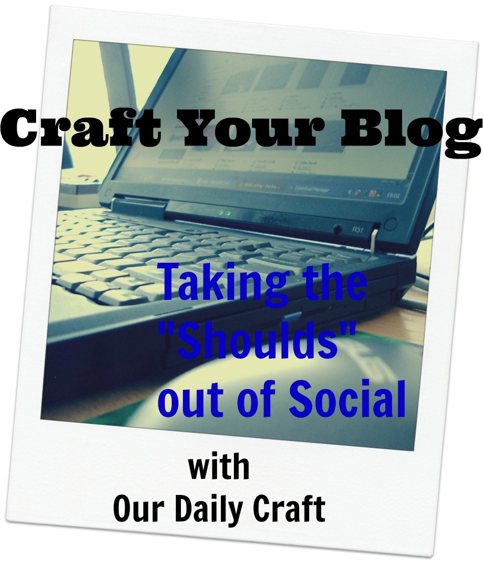 Taking the “Shoulds” Out of Social {Craft Your Blog}