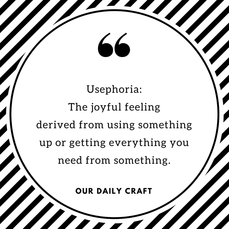 The joy of usephoria: using things up or getting what you need from something.