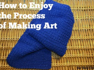 learn to enjoy the process of making art